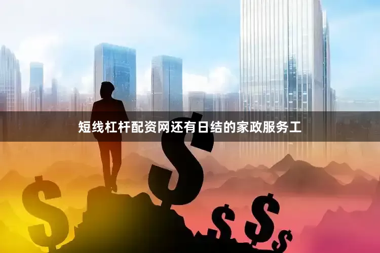 短线杠杆配资网还有日结的家政服务工