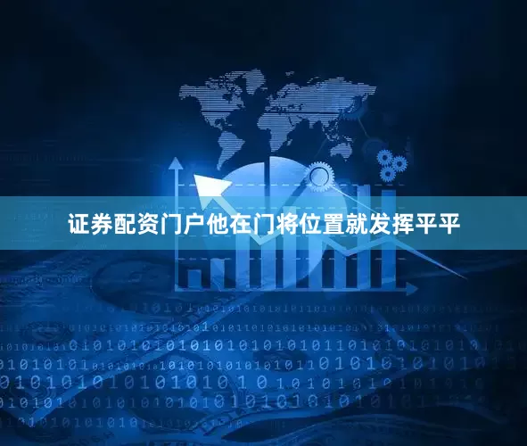 证券配资门户他在门将位置就发挥平平
