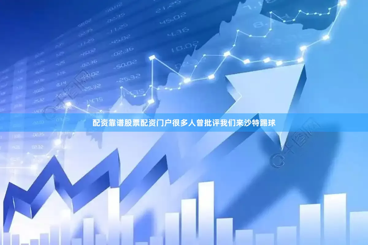 配资靠谱股票配资门户很多人曾批评我们来沙特踢球