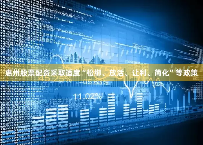 惠州股票配资采取适度“松绑、放活、让利、简化”等政策