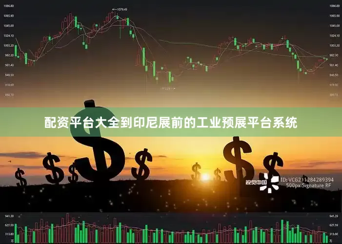 配资平台大全到印尼展前的工业预展平台系统