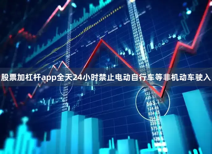 股票加杠杆app全天24小时禁止电动自行车等非机动车驶入