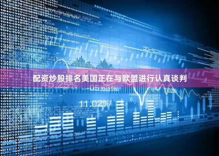配资炒股排名美国正在与欧盟进行认真谈判