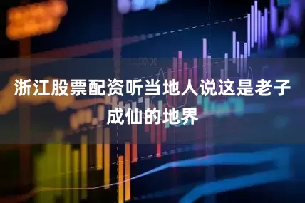 浙江股票配资听当地人说这是老子成仙的地界
